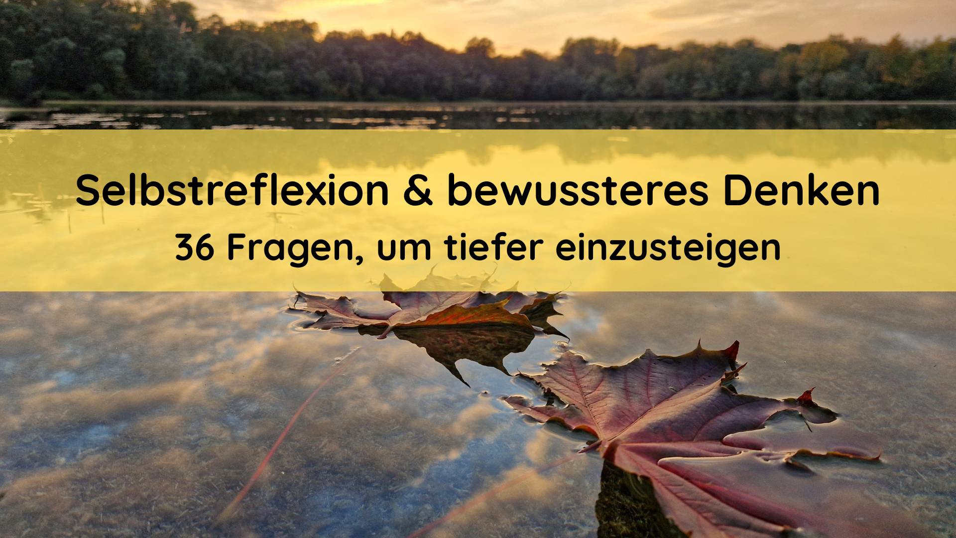 Selbstreflexion & bewussteres Denken – 36 Fragen, um tiefer einzusteigen