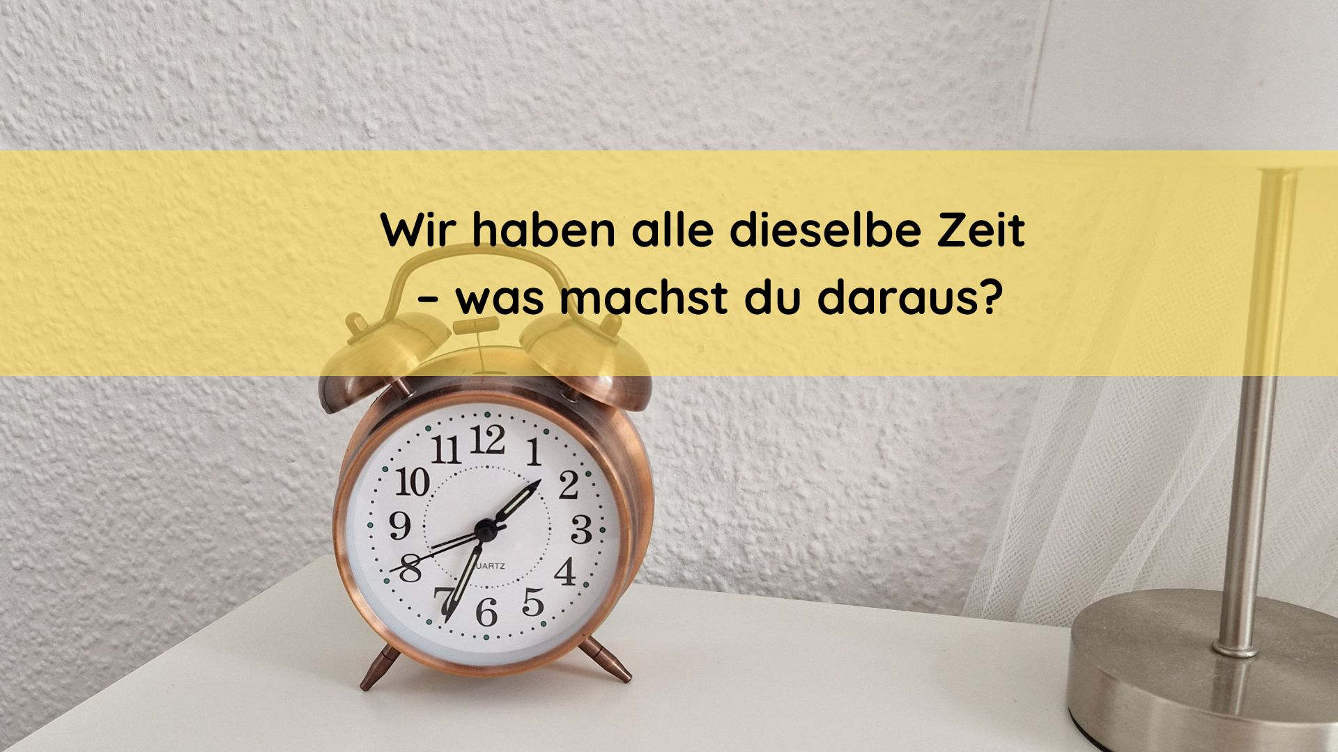 Wir haben alle dieselbe Zeit – was machst du daraus?