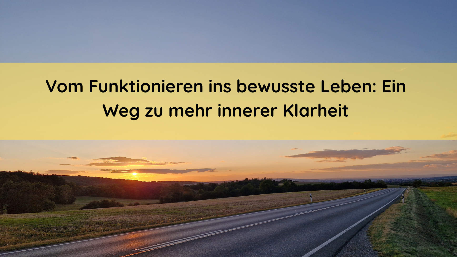 Vom Funktionieren ins bewusste Leben: ein Weg zu mehr innerer Klarheit